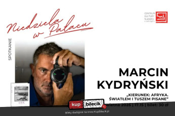 Kierunek: Afryka. Światłem i tuszem pisane - spotkanie z Marcinem Kydryńskim